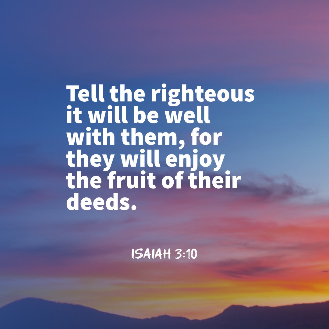 Quote from Isaiah 3:10, tell the righteous that it will be well with them