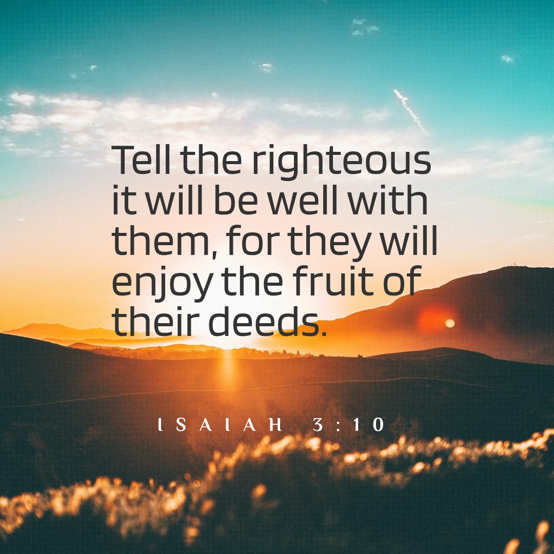 Quote from Isaiah 3:10, tell the righteous that it will be well with them