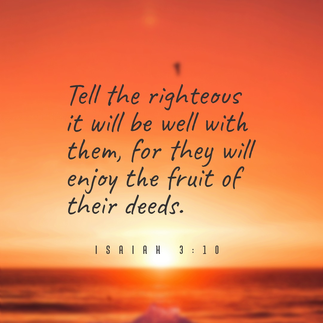 Quote from Isaiah 3:10, tell the righteous that it will be well with them