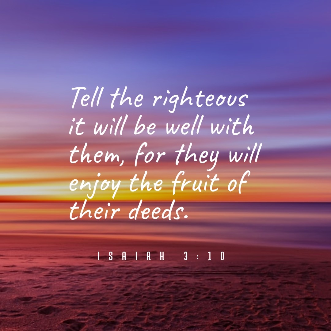 Quote from Isaiah 3:10, tell the righteous that it will be well with them
