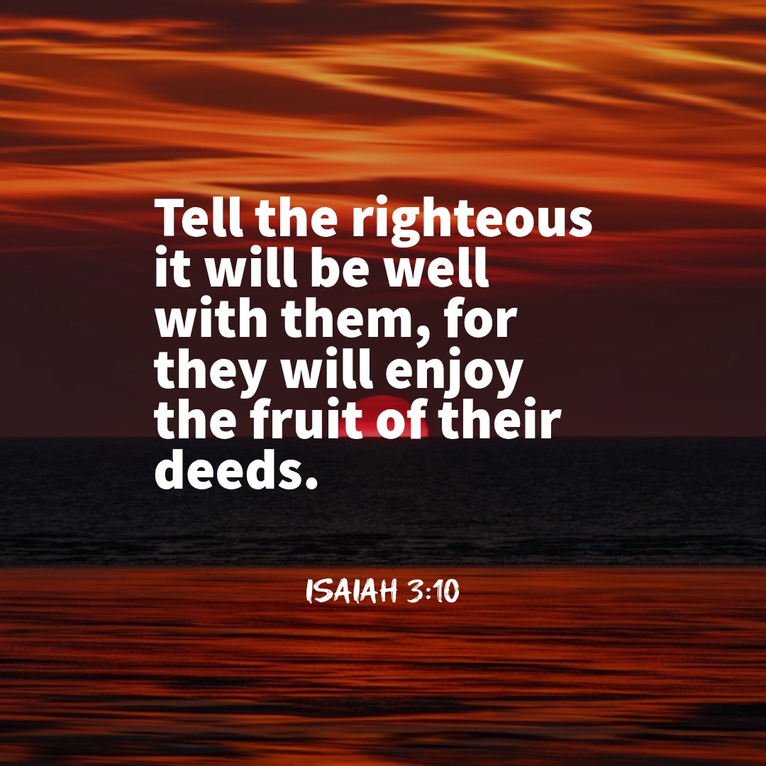 Quote from Isaiah 3:10, tell the righteous that it will be well with them