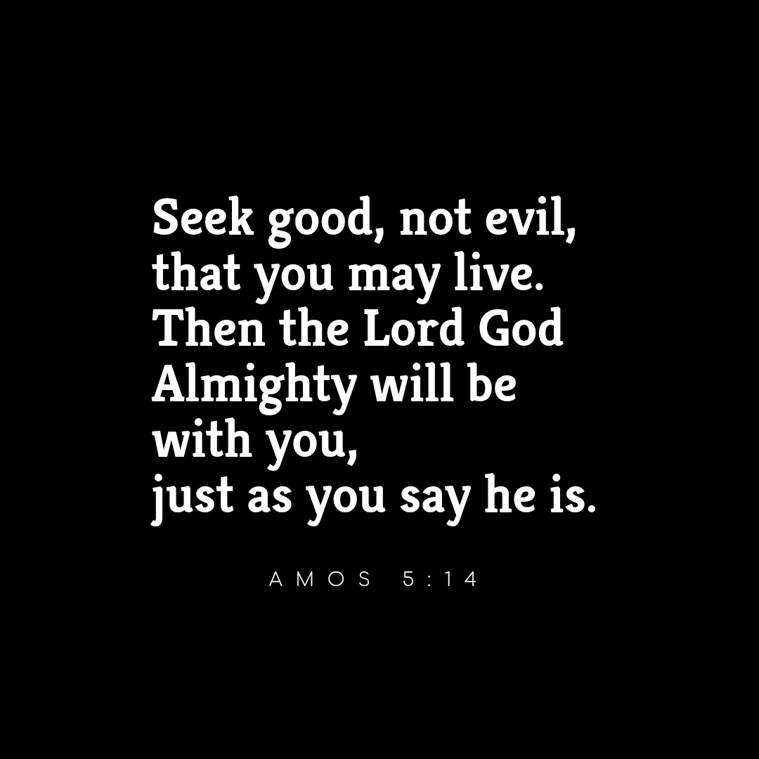 Quote from Amos 5:14, seek good and not evil
