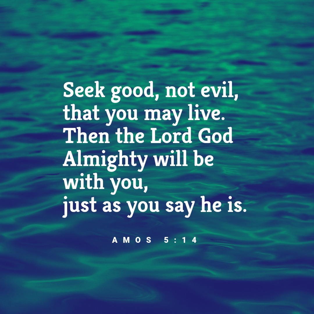 Quote from Amos 5:14, seek good and not evil